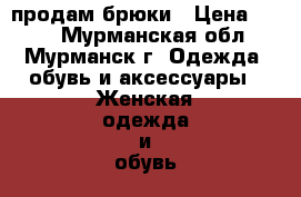 продам брюки › Цена ­ 100 - Мурманская обл., Мурманск г. Одежда, обувь и аксессуары » Женская одежда и обувь   